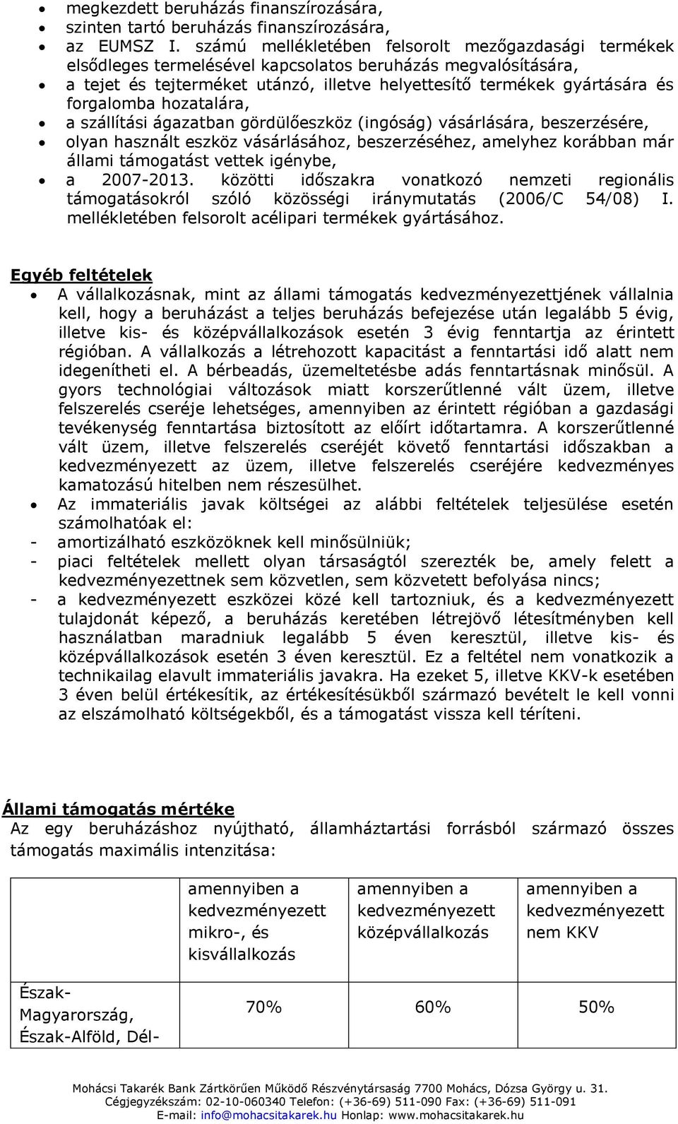 forgalomba hozatalára, a szállítási ágazatban gördülőeszköz (ingóság) vásárlására, beszerzésére, olyan használt eszköz vásárlásához, beszerzéséhez, amelyhez korábban már állami támogatást vettek