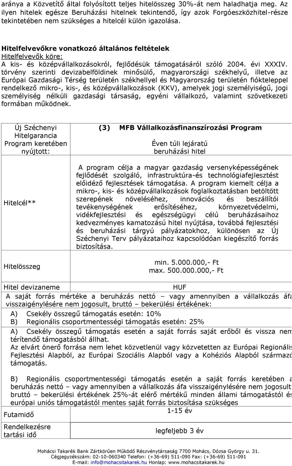 Hitelfelvevőkre vonatkozó általános feltételek Hitelfelvevők köre: A kis- és középvállalkozásokról, fejlődésük támogatásáról szóló 2004. évi XXXIV.