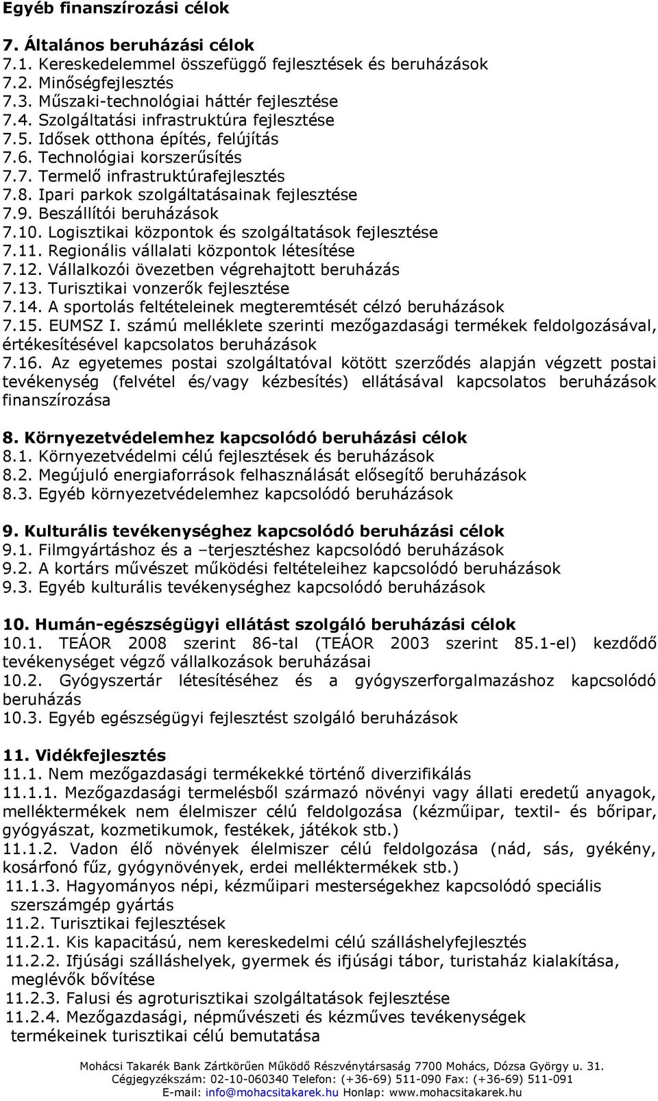 9. Beszállítói beruházások 7.10. Logisztikai központok és szolgáltatások fejlesztése 7.11. Regionális vállalati központok létesítése 7.12. Vállalkozói övezetben végrehajtott beruházás 7.13.