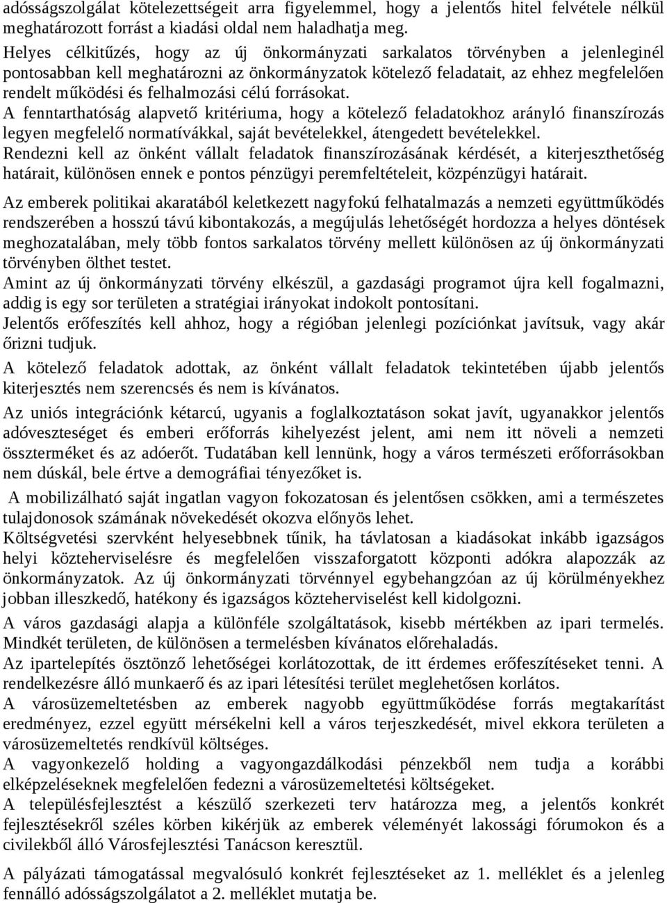 felhalmozási célú forrásokat. A fenntarthatóság alapvető kritériuma, hogy a kötelező feladatokhoz arányló finanszírozás legyen megfelelő normatívákkal, saját bevételekkel, átengedett bevételekkel.