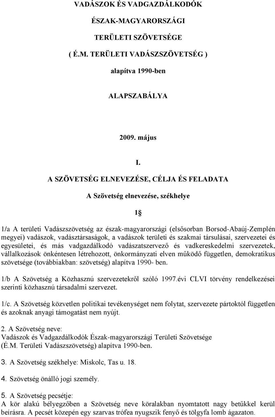 vadásztársaságok, a vadászok területi és szakmai társulásai, szervezetei és egyesületei, és más vadgazdálkodó vadászatszervező és vadkereskedelmi szervezetek, vállalkozások önkéntesen létrehozott,