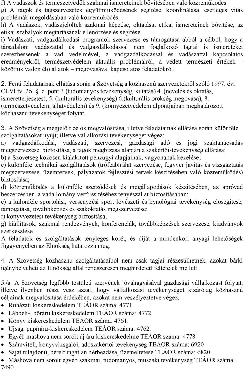 h) A vadászok, vadászjelöltek szakmai képzése, oktatása, etikai ismereteinek bővítése, az etikai szabályok megtartásának ellenőrzése és segítése.