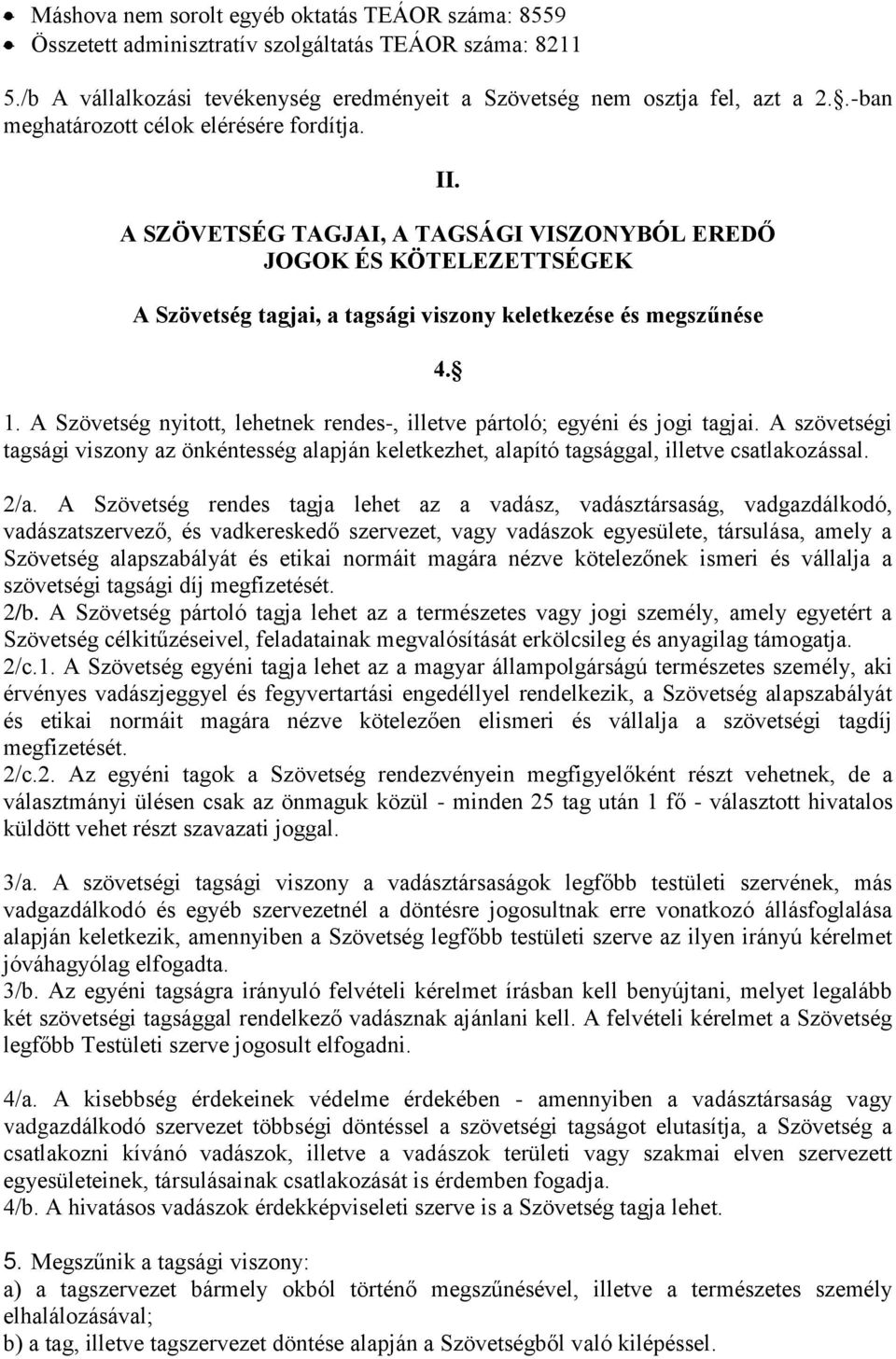 A Szövetség nyitott, lehetnek rendes-, illetve pártoló; egyéni és jogi tagjai. A szövetségi tagsági viszony az önkéntesség alapján keletkezhet, alapító tagsággal, illetve csatlakozással. 2/a.