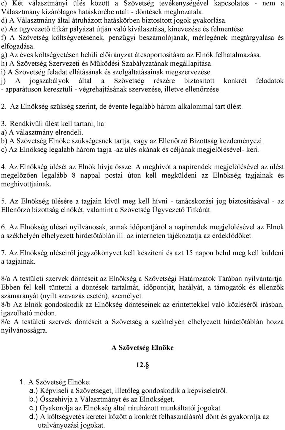 f) A Szövetség költségvetésének, pénzügyi beszámolójának, mérlegének megtárgyalása és elfogadása. g) Az éves költségvetésen belüli előirányzat átcsoportosításra az Elnök felhatalmazása.