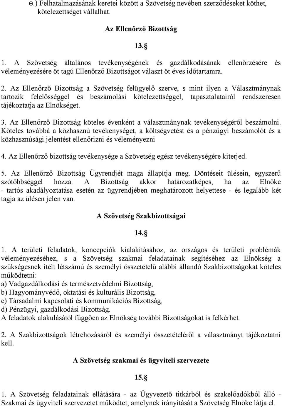 Az Ellenőrző Bizottság a Szövetség felügyelő szerve, s mint ilyen a Választmánynak tartozik felelősséggel és beszámolási kötelezettséggel, tapasztalatairól rendszeresen tájékoztatja az Elnökséget. 3.