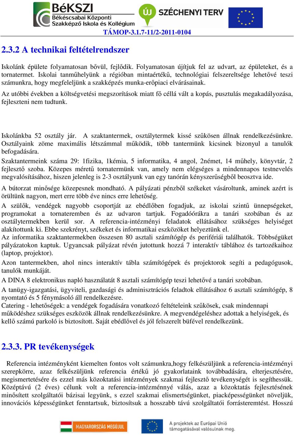 Az utóbbi években a költségvetési megszorítások miatt fő céllá vált a kopás, pusztulás megakadályozása, fejleszteni nem tudtunk. Iskolánkba 52 osztály jár.