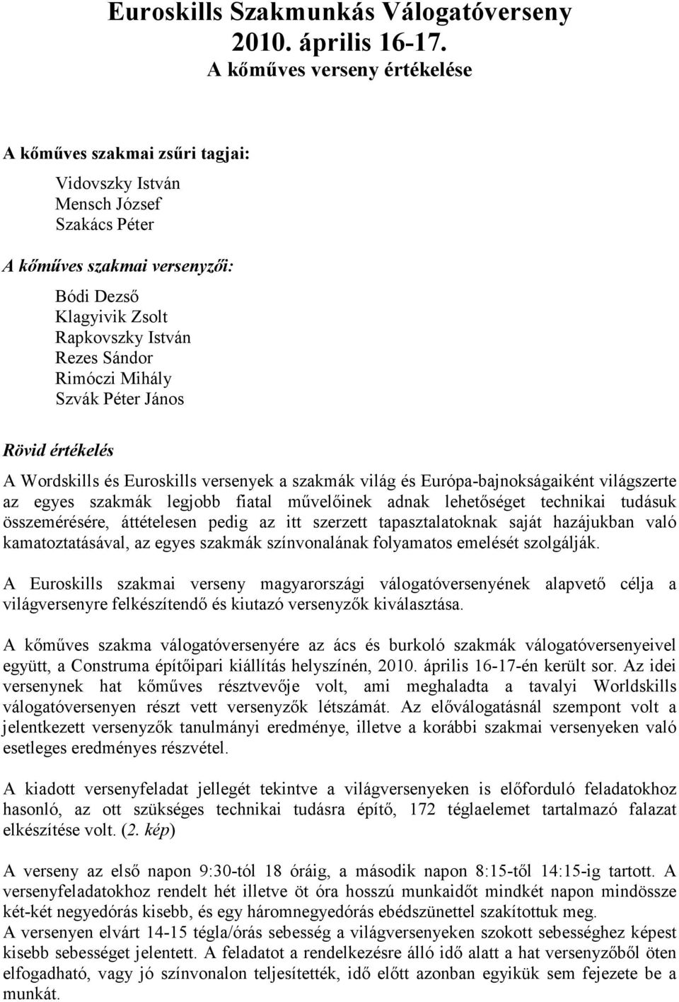 Mihály Szvák Péter János Rövid értékelés A Wordskills és Euroskills versenyek a szakmák világ és Európa-bajnokságaiként világszerte az egyes szakmák legjobb fiatal mővelıinek adnak lehetıséget