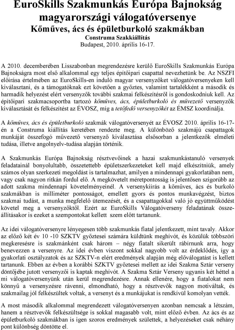 Az NSZF elıírása értelmében az EuroSkills-en induló magyar versenyzıket válogatóversenyeken kell kiválasztani, és a támogatóknak ezt követıen a gyıztes, valamint tartalékként a második és harmadik