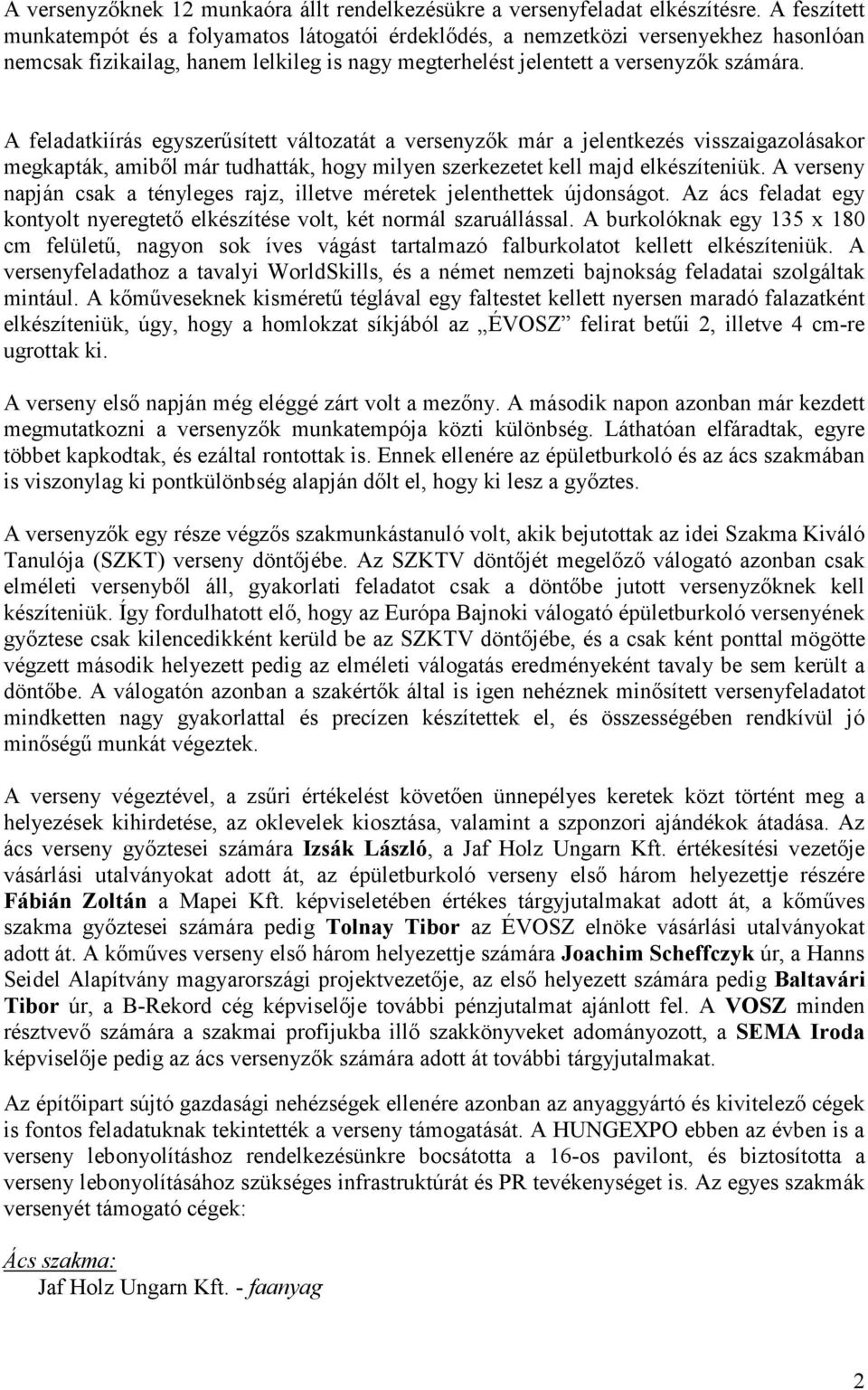 A feladatkiírás egyszerősített változatát a versenyzık már a jelentkezés visszaigazolásakor megkapták, amibıl már tudhatták, hogy milyen szerkezetet kell majd elkészíteniük.