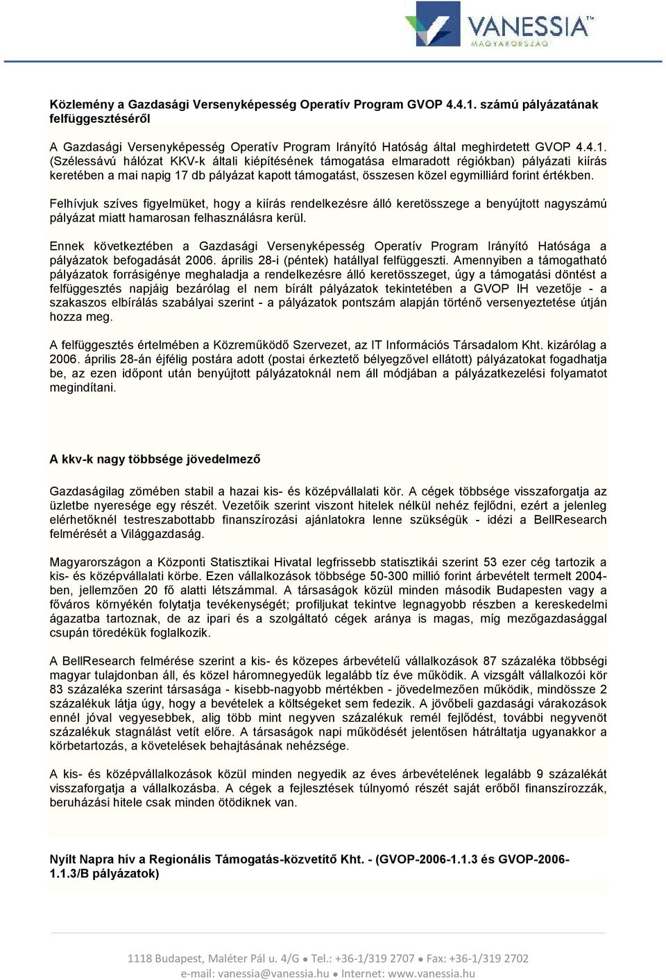 (Szélessávú hálózat KKV-k általi kiépítésének támogatása elmaradott régiókban) pályázati kiírás keretében a mai napig 17 db pályázat kapott támogatást, összesen közel egymilliárd forint értékben.