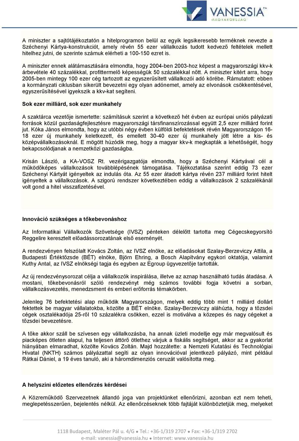 A miniszter ennek alátámasztására elmondta, hogy 2004-ben 2003-hoz képest a magyarországi kkv-k árbevétele 40 százalékkal, profittermelő képességük 50 százalékkal nőtt.