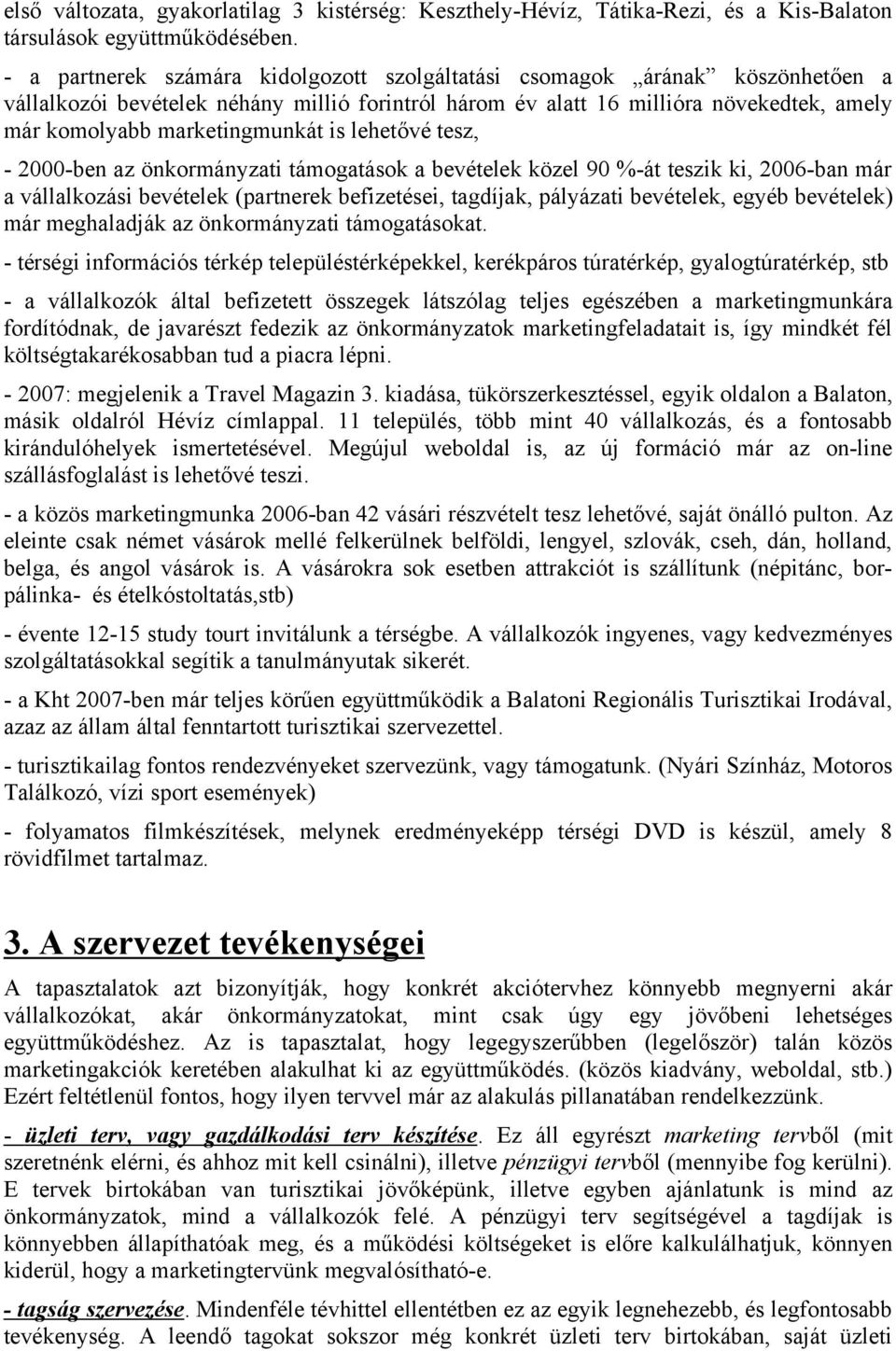 is lehetővé tesz, - 2000-ben az önkormányzati támogatások a bevételek közel 90 %-át teszik ki, 2006-ban már a vállalkozási bevételek (partnerek befizetései, tagdíjak, pályázati bevételek, egyéb