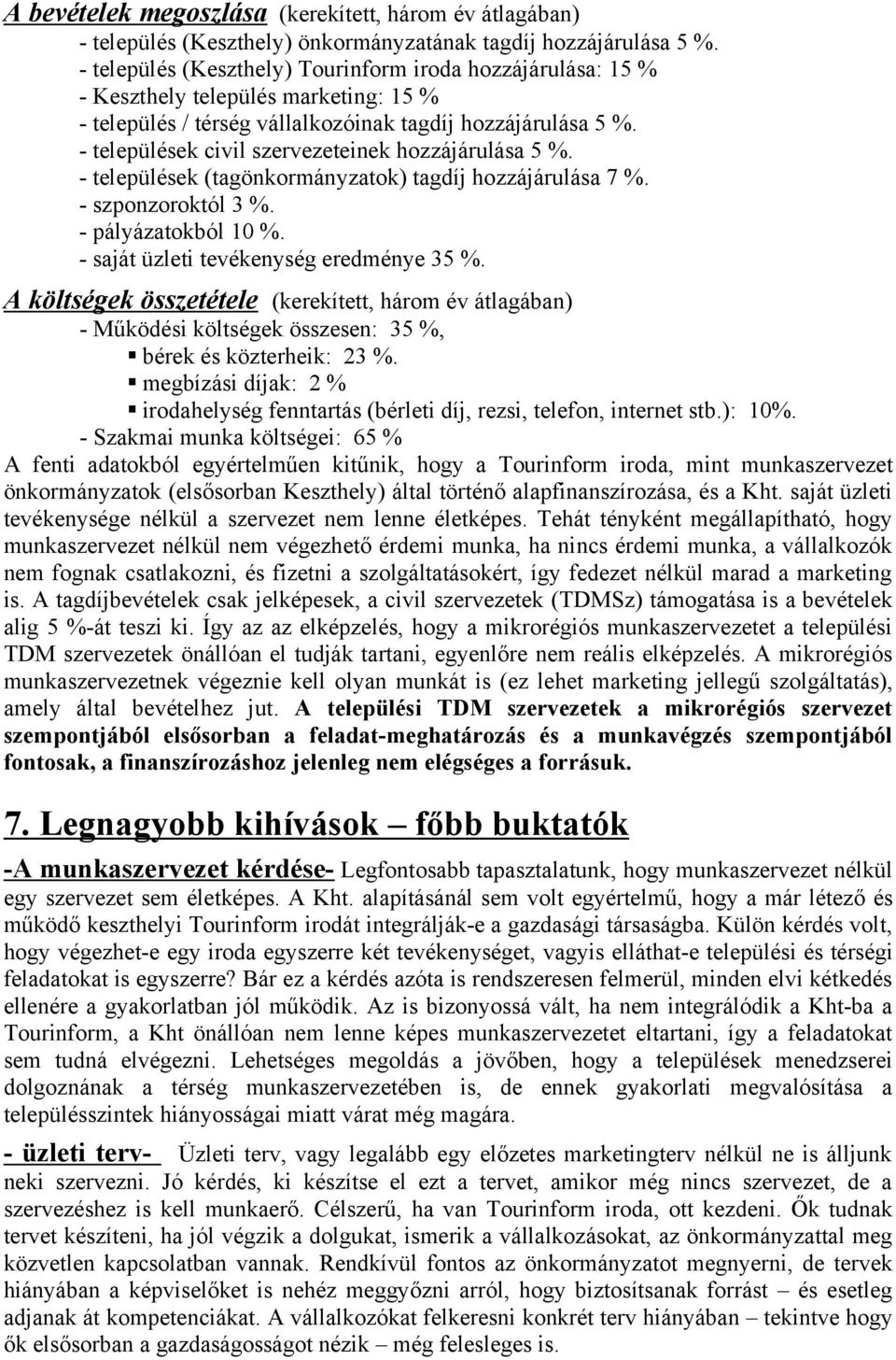 - települések civil szervezeteinek hozzájárulása 5 %. - települések (tagönkormányzatok) tagdíj hozzájárulása 7 %. - szponzoroktól 3 %. - pályázatokból 10 %. - saját üzleti tevékenység eredménye 35 %.