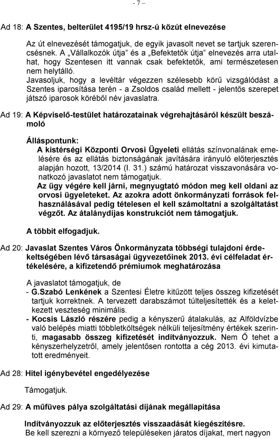 Javasoljuk, hogy a levéltár végezzen szélesebb körű vizsgálódást a Szentes iparosítása terén - a Zsoldos család mellett - jelentős szerepet játszó iparosok köréből név javaslatra.