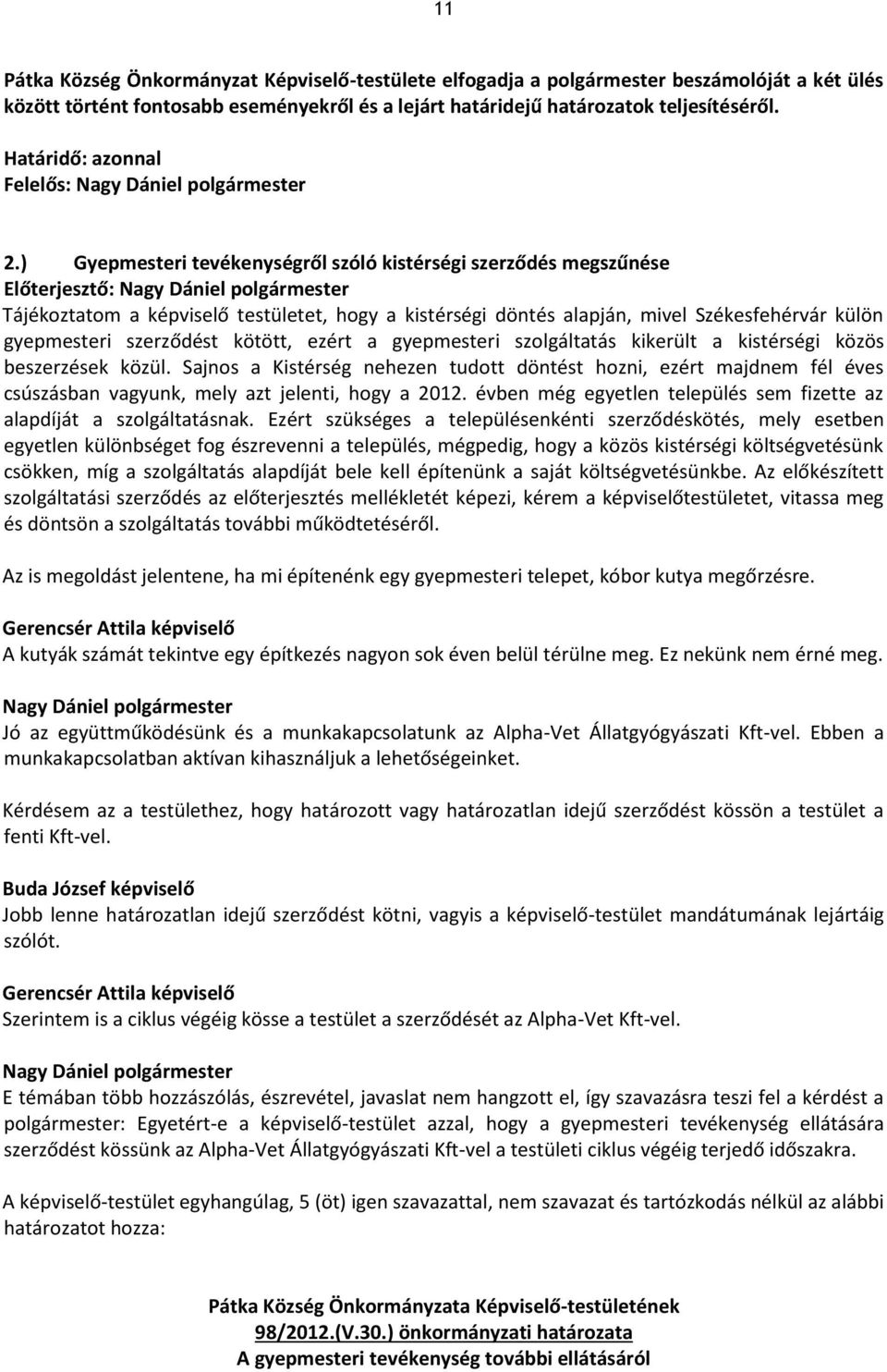 ) Gyepmesteri tevékenységről szóló kistérségi szerződés megszűnése Előterjesztő: Tájékoztatom a képviselő testületet, hogy a kistérségi döntés alapján, mivel Székesfehérvár külön gyepmesteri