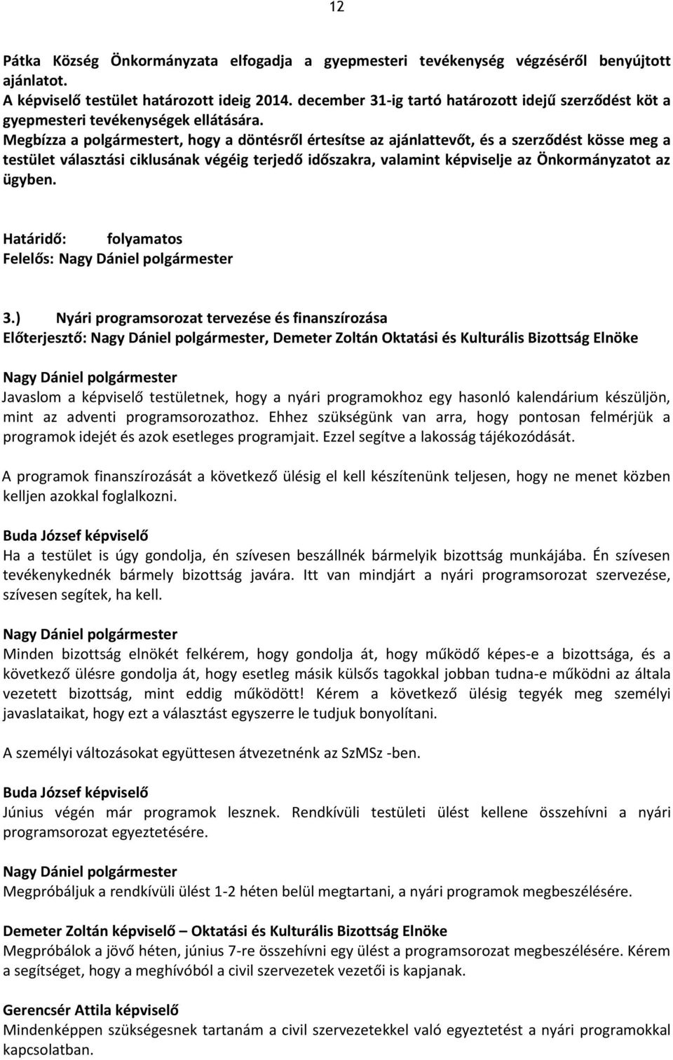 Megbízza a polgármestert, hogy a döntésről értesítse az ajánlattevőt, és a szerződést kösse meg a testület választási ciklusának végéig terjedő időszakra, valamint képviselje az Önkormányzatot az