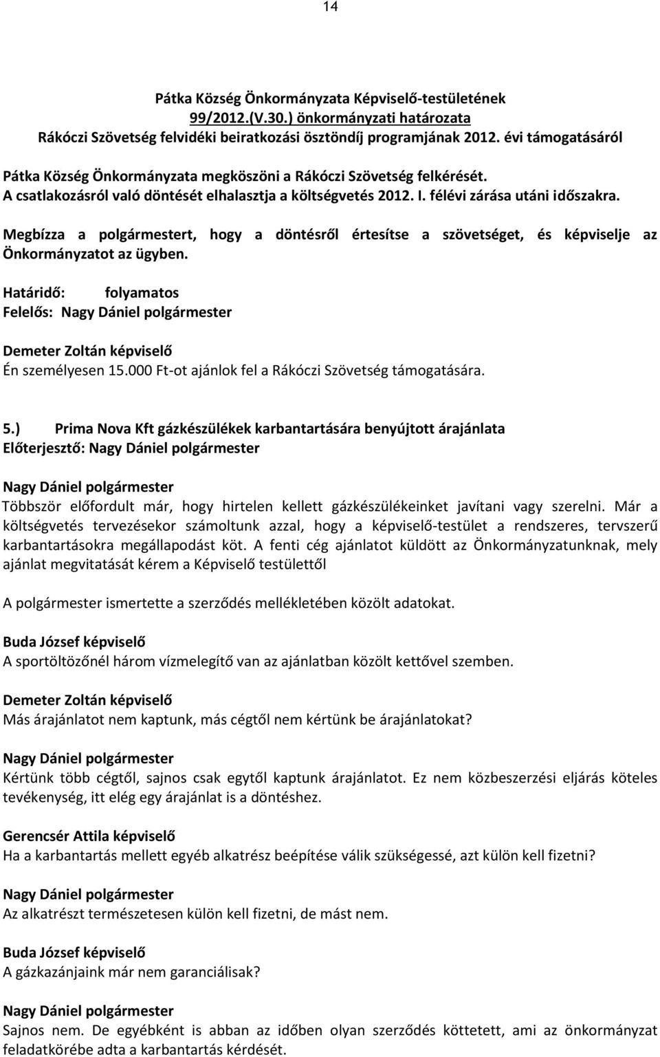 Megbízza a polgármestert, hogy a döntésről értesítse a szövetséget, és képviselje az Önkormányzatot az ügyben. Határidő: folyamatos Felelős: Demeter Zoltán képviselő Én személyesen 15.