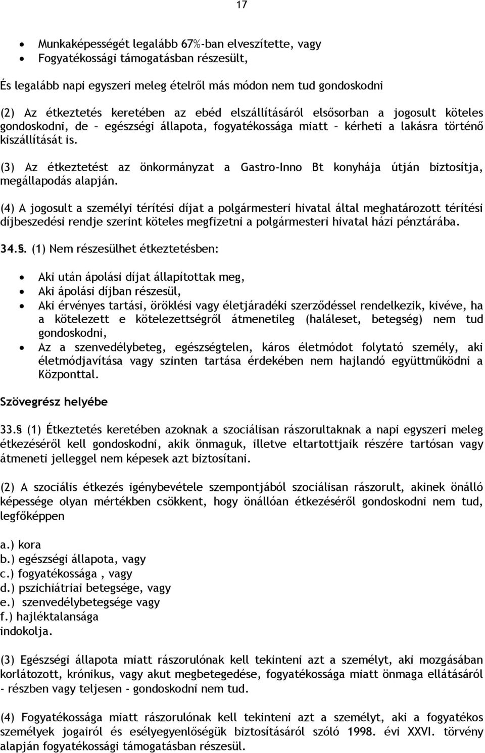 (3) Az étkeztetést az önkormányzat a Gastro-Inno Bt konyhája útján biztosítja, megállapodás alapján.