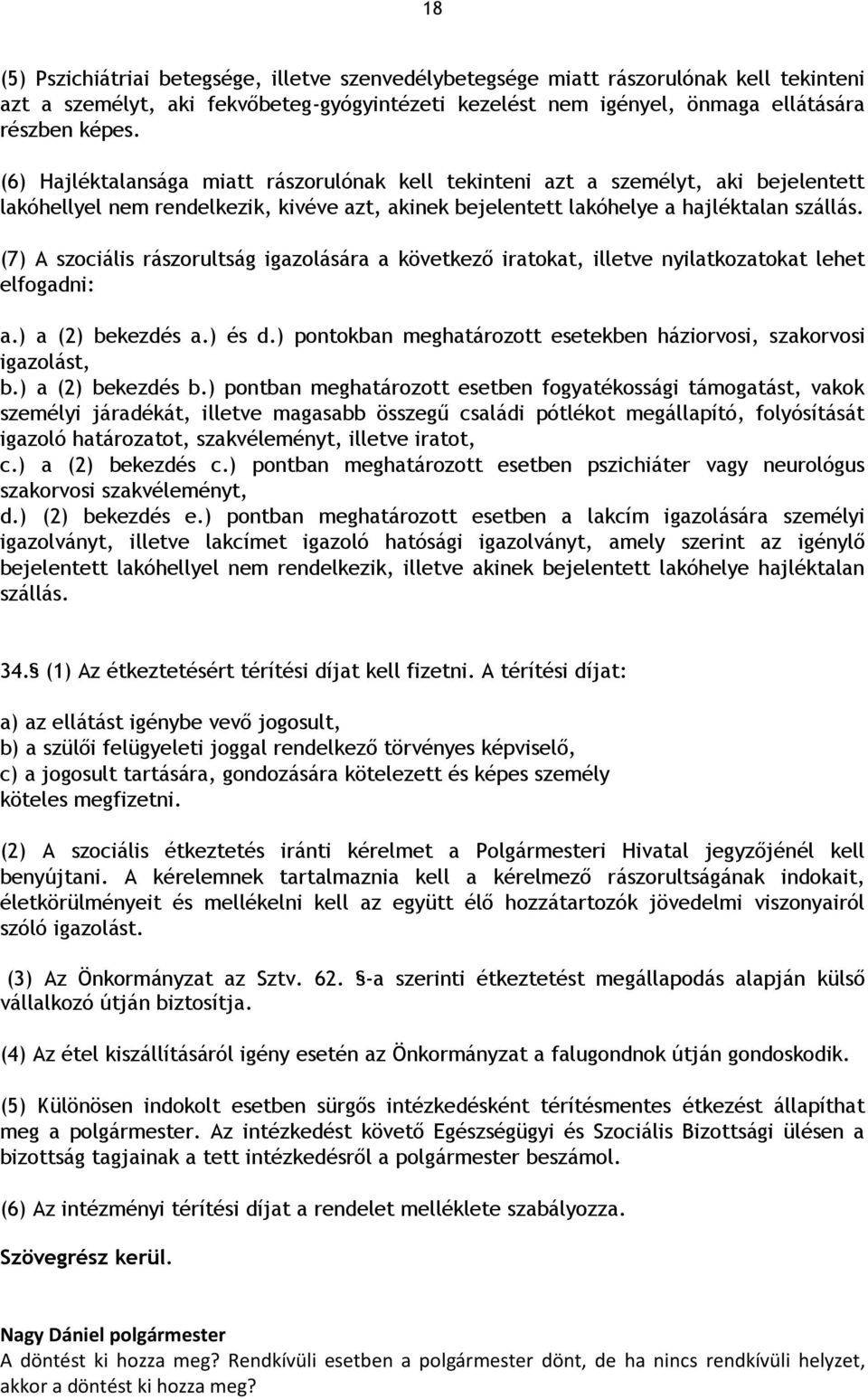 (7) A szociális rászorultság igazolására a következő iratokat, illetve nyilatkozatokat lehet elfogadni: a.) a (2) bekezdés a.) és d.