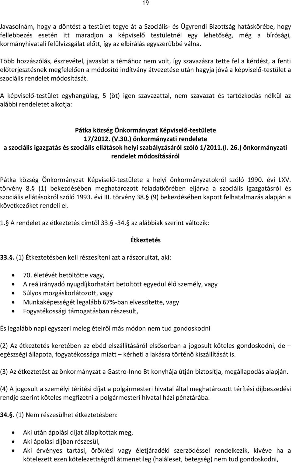 Több hozzászólás, észrevétel, javaslat a témához nem volt, így szavazásra tette fel a kérdést, a fenti előterjesztésnek megfelelően a módosító indítvány átvezetése után hagyja jóvá a