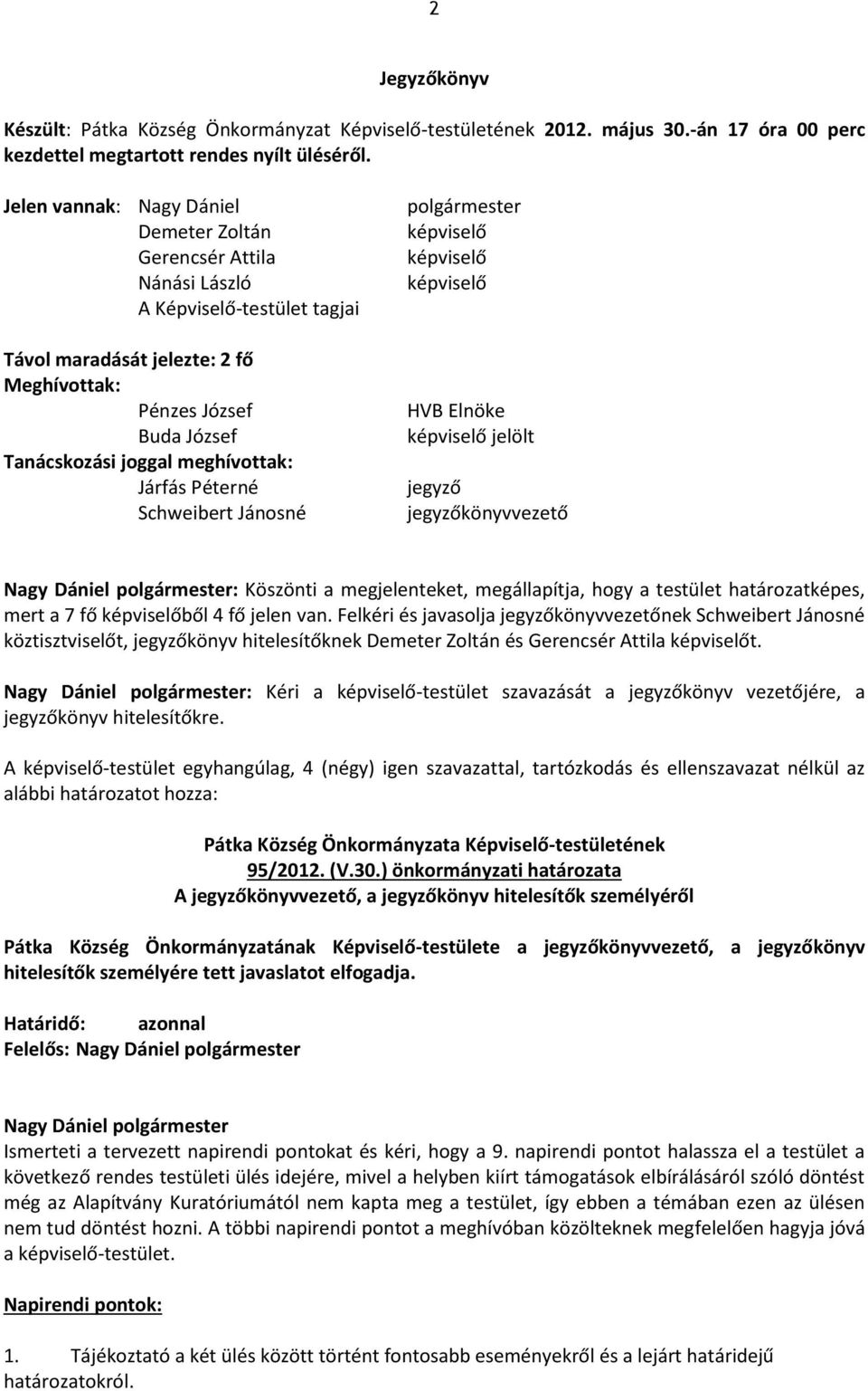 meghívottak: Járfás Péterné Schweibert Jánosné polgármester képviselő képviselő képviselő HVB Elnöke képviselő jelölt jegyző jegyzőkönyvvezető : Köszönti a megjelenteket, megállapítja, hogy a