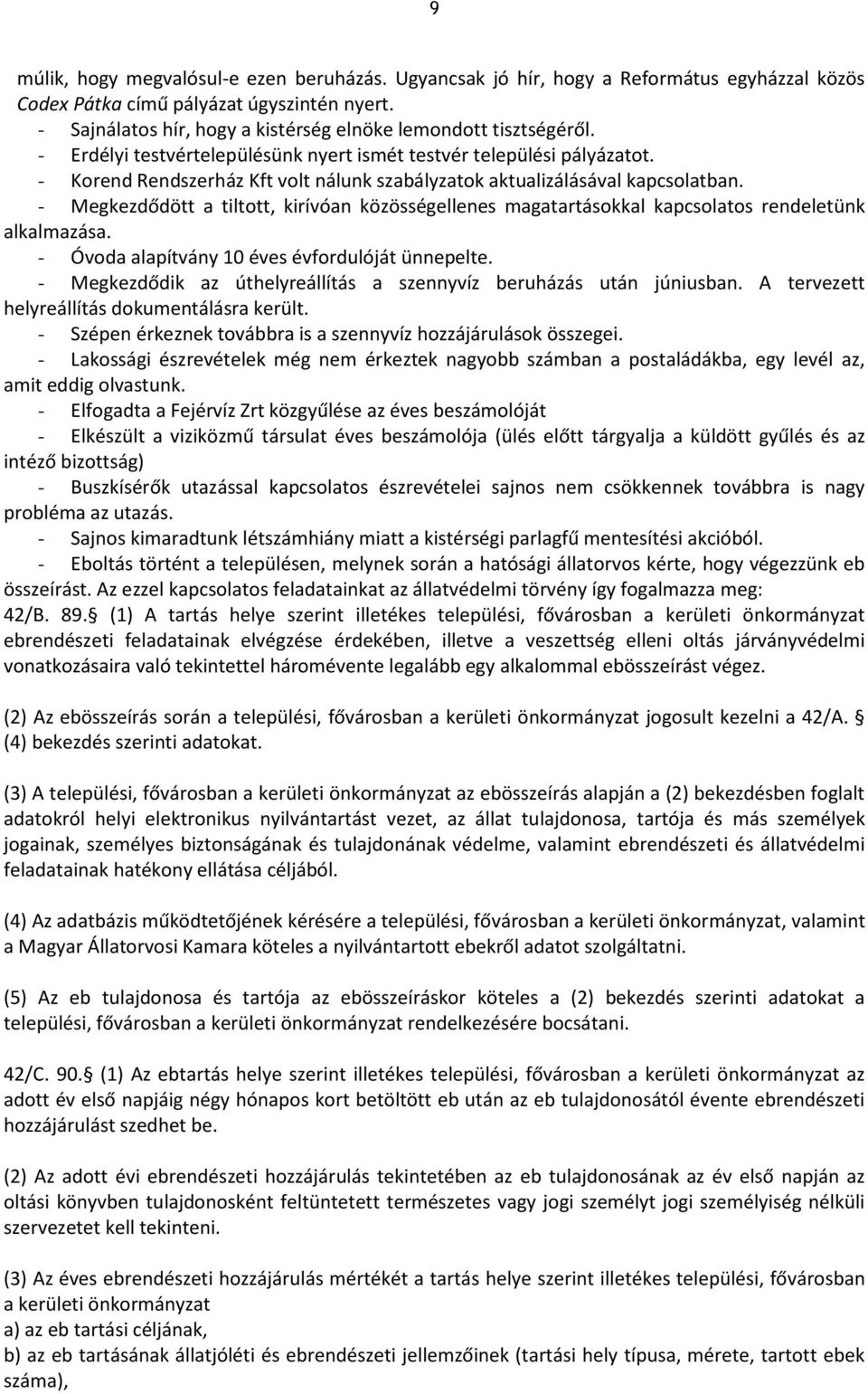 - Korend Rendszerház Kft volt nálunk szabályzatok aktualizálásával kapcsolatban. - Megkezdődött a tiltott, kirívóan közösségellenes magatartásokkal kapcsolatos rendeletünk alkalmazása.