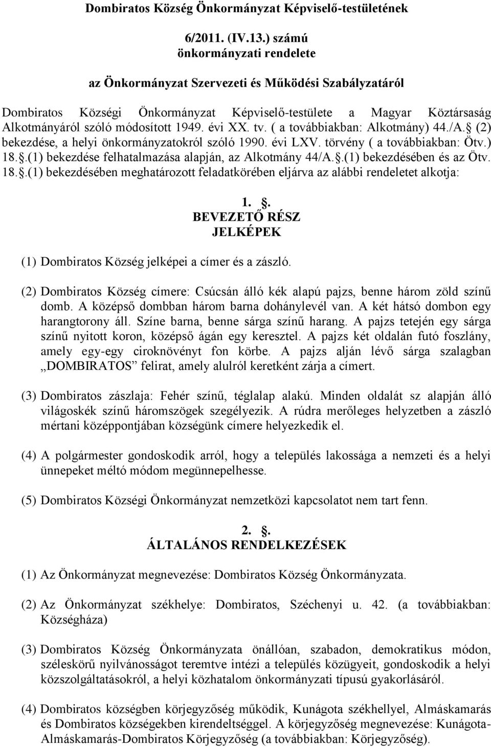 évi XX. tv. ( a továbbiakban: Alkotmány) 44./A. (2) bekezdése, a helyi önkormányzatokról szóló 1990. évi LXV. törvény ( a továbbiakban: Ötv.) 18.