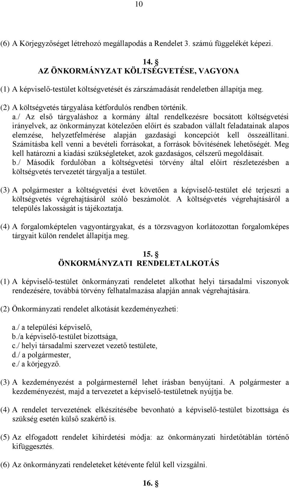 / Az első tárgyaláshoz a kormány által rendelkezésre bocsátott költségvetési irányelvek, az önkormányzat kötelezően előírt és szabadon vállalt feladatainak alapos elemzése, helyzetfelmérése alapján