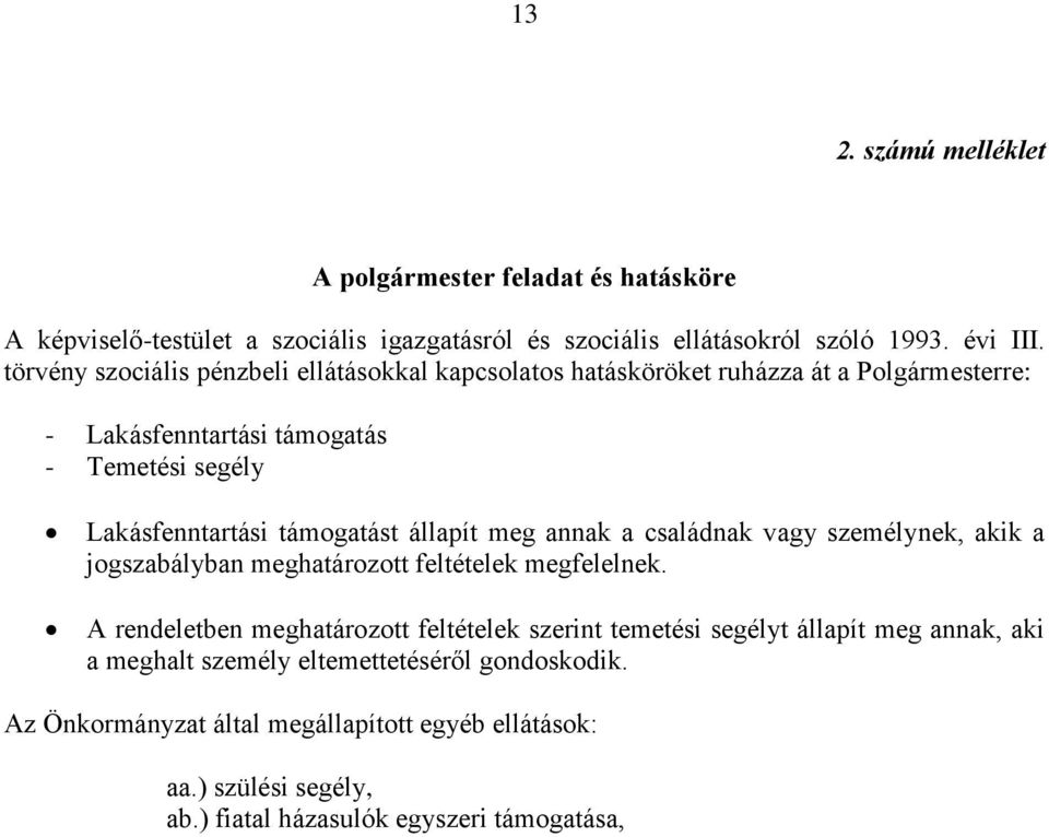 állapít meg annak a családnak vagy személynek, akik a jogszabályban meghatározott feltételek megfelelnek.