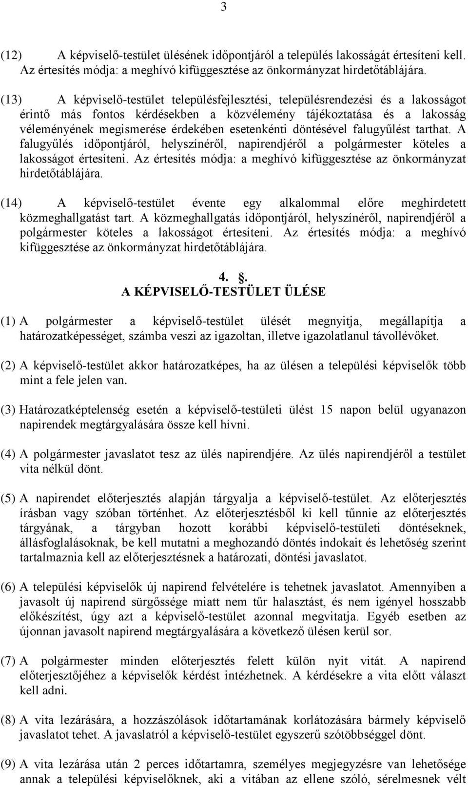 esetenkénti döntésével falugyűlést tarthat. A falugyűlés időpontjáról, helyszínéről, napirendjéről a polgármester köteles a lakosságot értesíteni.