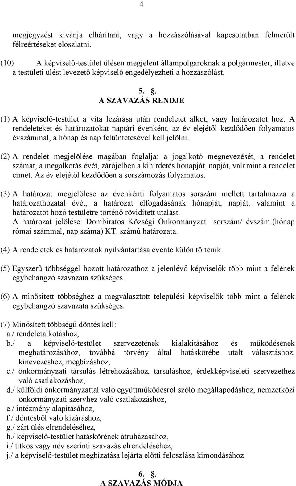 . A SZAVAZÁS RENDJE (1) A képviselő-testület a vita lezárása után rendeletet alkot, vagy határozatot hoz.