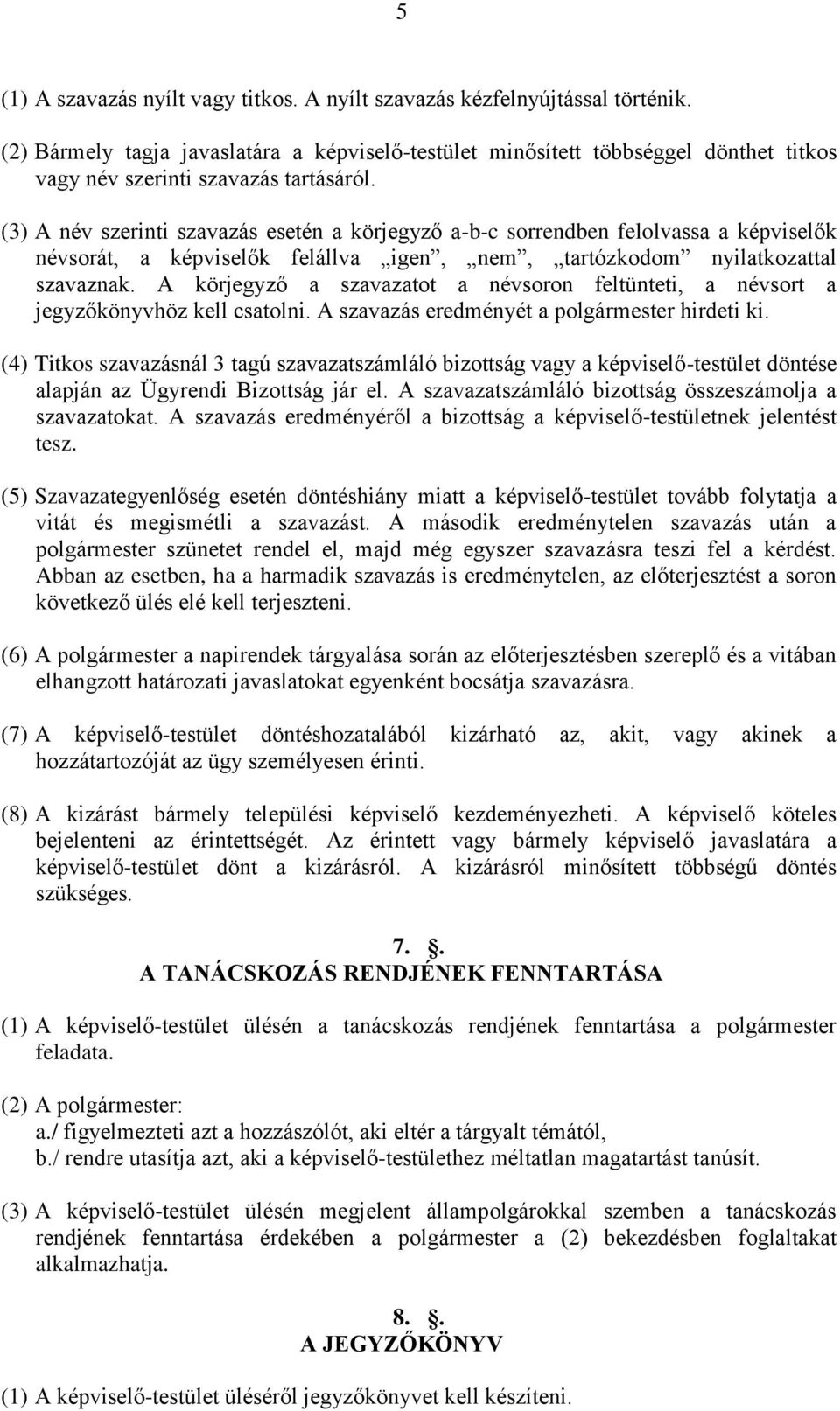 (3) A név szerinti szavazás esetén a körjegyző a-b-c sorrendben felolvassa a képviselők névsorát, a képviselők felállva igen, nem, tartózkodom nyilatkozattal szavaznak.