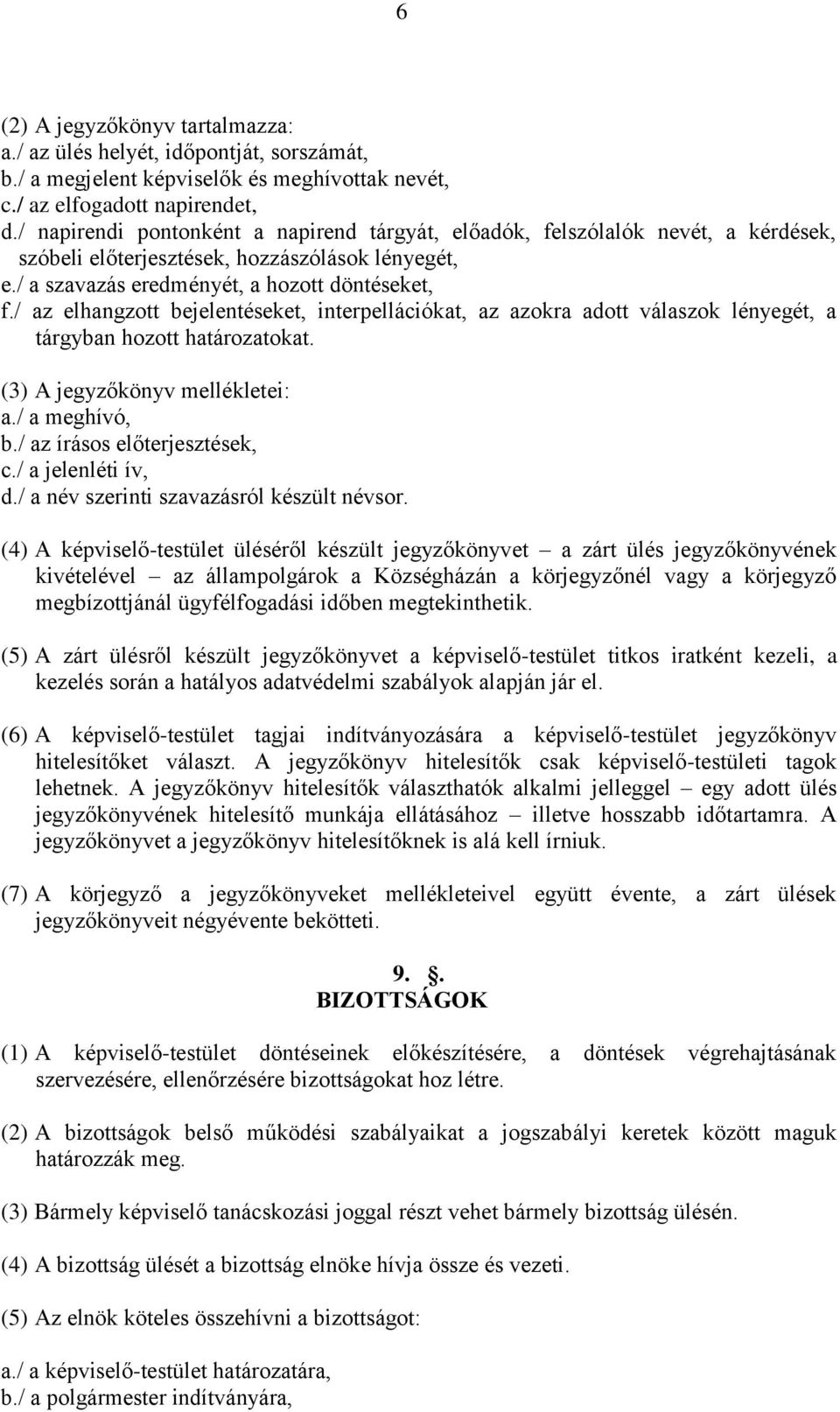 / az elhangzott bejelentéseket, interpellációkat, az azokra adott válaszok lényegét, a tárgyban hozott határozatokat. (3) A jegyzőkönyv mellékletei: a./ a meghívó, b./ az írásos előterjesztések, c.