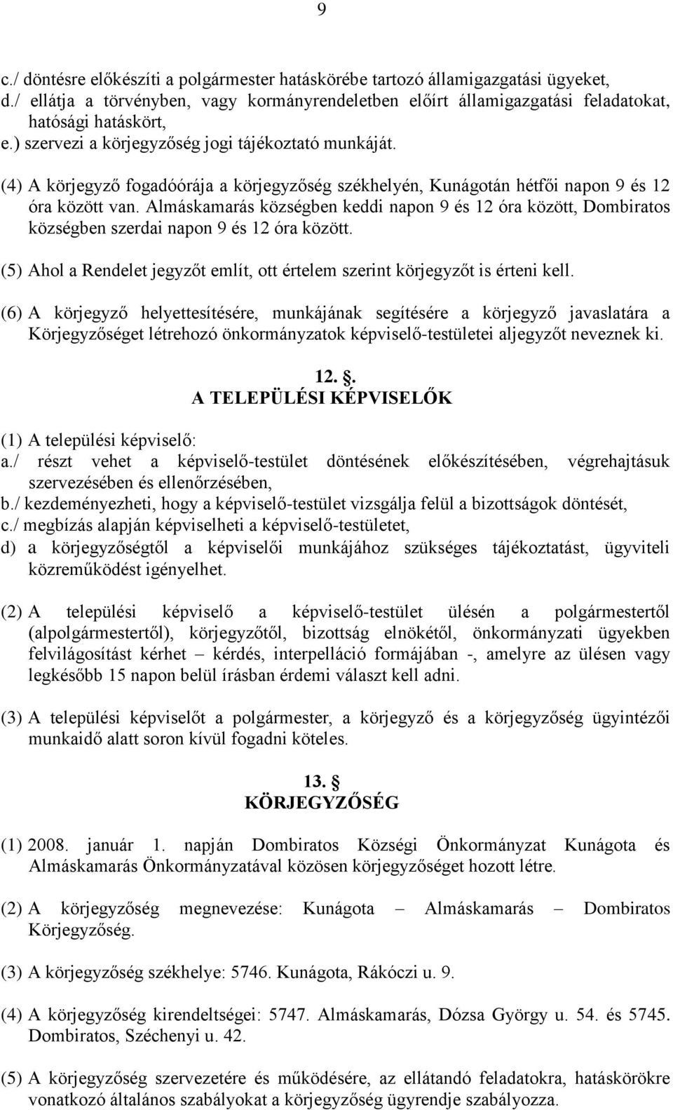 Almáskamarás községben keddi napon 9 és 12 óra között, Dombiratos községben szerdai napon 9 és 12 óra között. (5) Ahol a Rendelet jegyzőt említ, ott értelem szerint körjegyzőt is érteni kell.