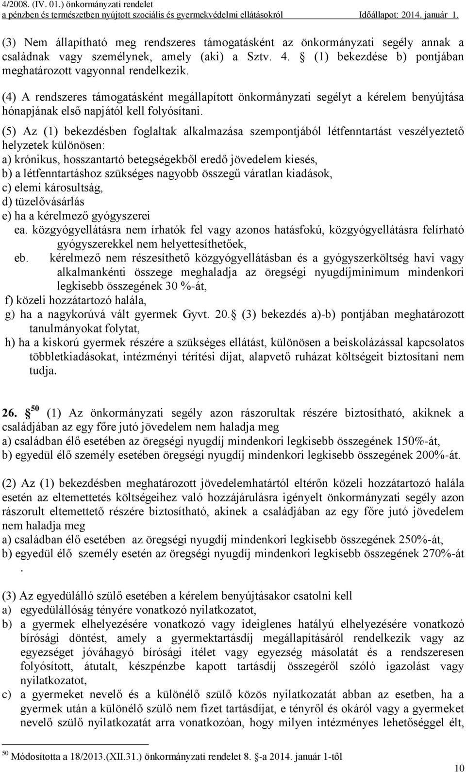 (5) Az (1) bekezdésben foglaltak alkalmazása szempontjából létfenntartást veszélyeztető helyzetek különösen: a) krónikus, hosszantartó betegségekből eredő jövedelem kiesés, b) a létfenntartáshoz