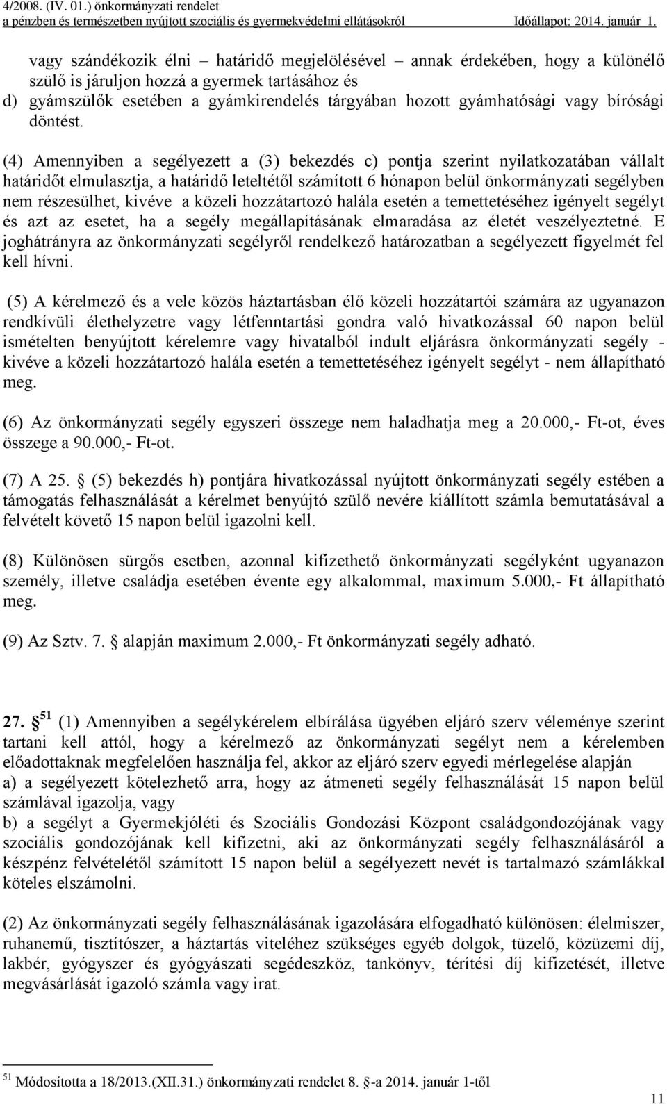 (4) Amennyiben a segélyezett a (3) bekezdés c) pontja szerint nyilatkozatában vállalt határidőt elmulasztja, a határidő leteltétől számított 6 hónapon belül önkormányzati segélyben nem részesülhet,