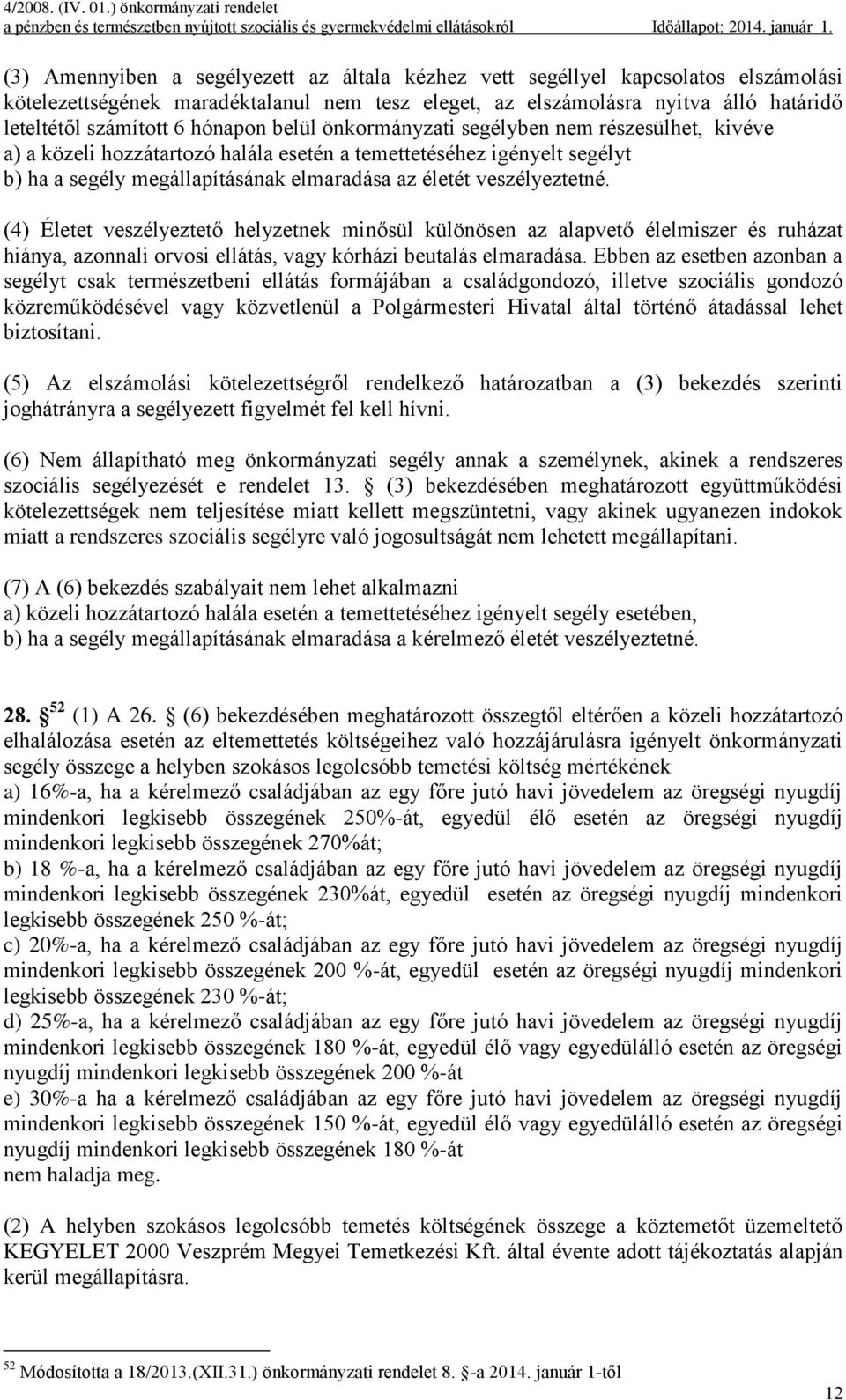 veszélyeztetné. (4) Életet veszélyeztető helyzetnek minősül különösen az alapvető élelmiszer és ruházat hiánya, azonnali orvosi ellátás, vagy kórházi beutalás elmaradása.