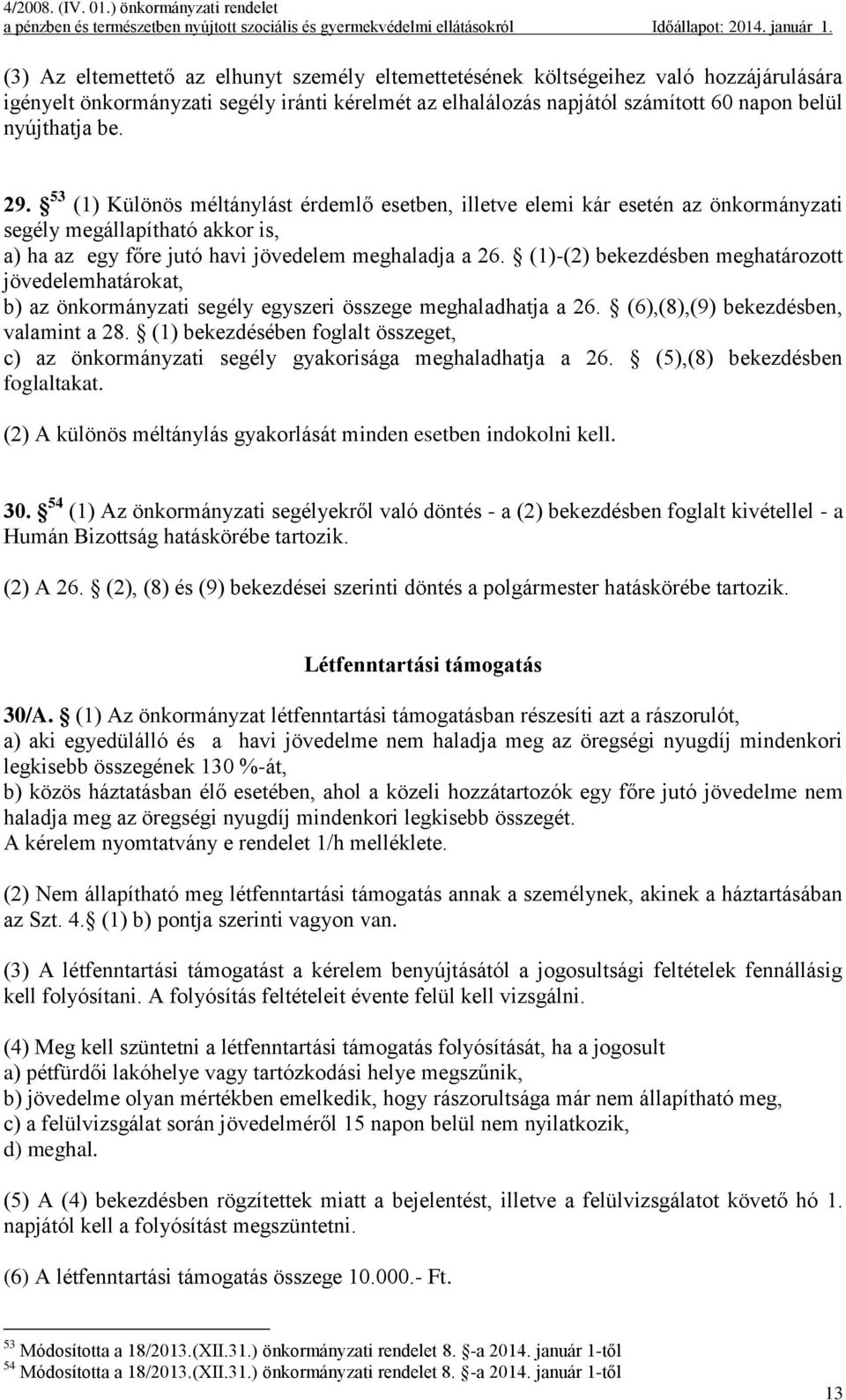 (1)-(2) bekezdésben meghatározott jövedelemhatárokat, b) az önkormányzati segély egyszeri összege meghaladhatja a 26. (6),(8),(9) bekezdésben, valamint a 28.