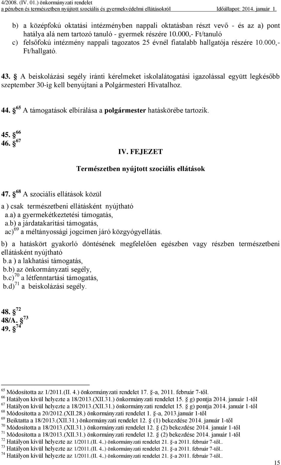 A beiskolázási segély iránti kérelmeket iskolalátogatási igazolással együtt legkésőbb szeptember 30-ig kell benyújtani a Polgármesteri Hivatalhoz. 44.