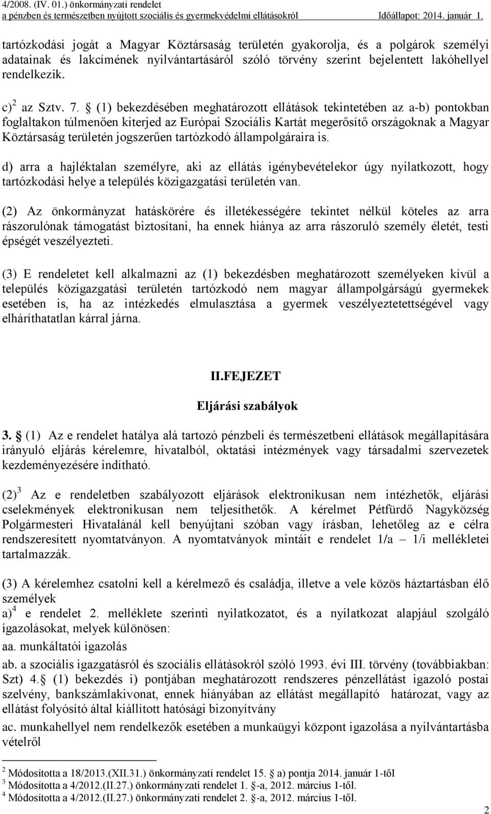 tartózkodó állampolgáraira is. d) arra a hajléktalan személyre, aki az ellátás igénybevételekor úgy nyilatkozott, hogy tartózkodási helye a település közigazgatási területén van.