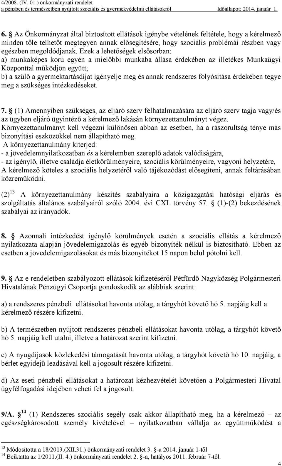 Ezek a lehetőségek elsősorban: a) munkaképes korú egyén a mielőbbi munkába állása érdekében az illetékes Munkaügyi Központtal működjön együtt; b) a szülő a gyermektartásdíjat igényelje meg és annak