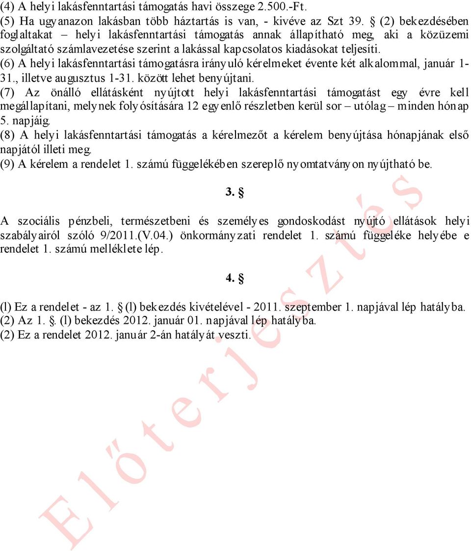 (6) A helyi lakásfenntartási támogatásra irányuló kérelmeket évente két alkalommal, január 1-31., illetve augusztus 1-31. között lehet benyújtani.