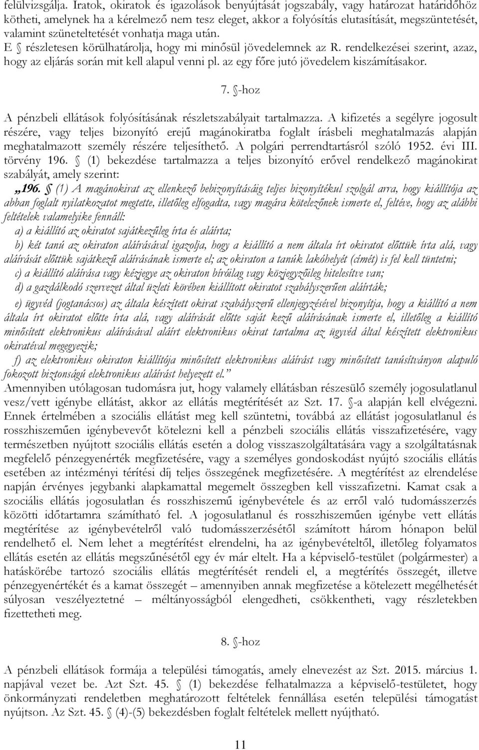 szüneteltetését vonhatja maga után. E részletesen körülhatárolja, hogy mi minősül jövedelemnek az R. rendelkezései szerint, azaz, hogy az eljárás során mit kell alapul venni pl.