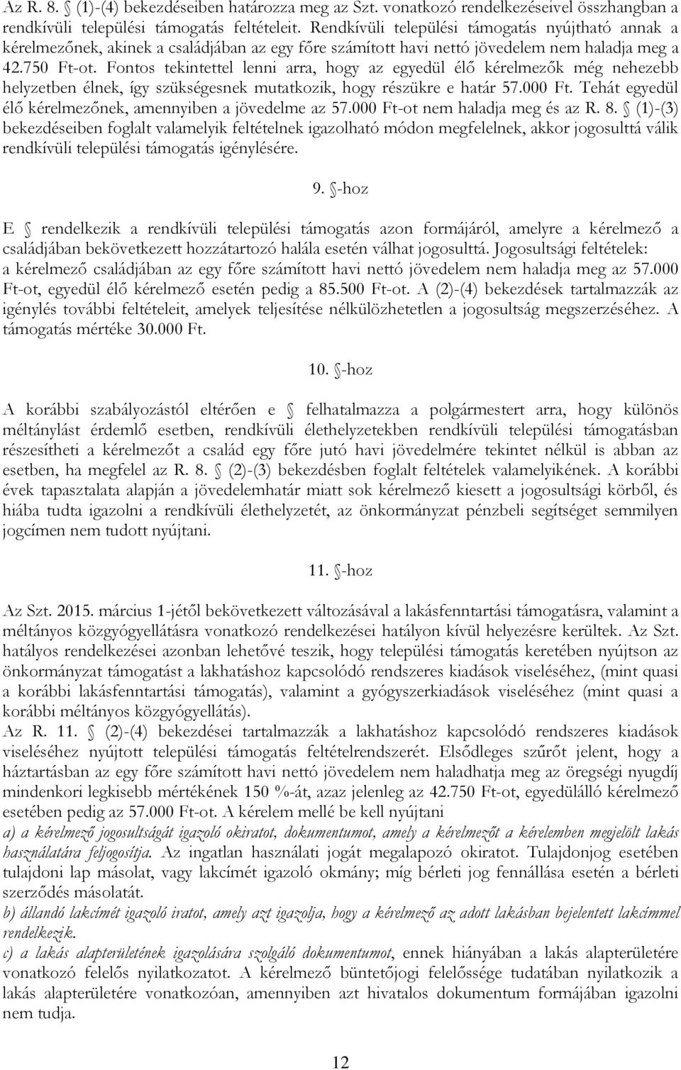 Fontos tekintettel lenni arra, hogy az egyedül élő kérelmezők még nehezebb helyzetben élnek, így szükségesnek mutatkozik, hogy részükre e határ 57.000 Ft.