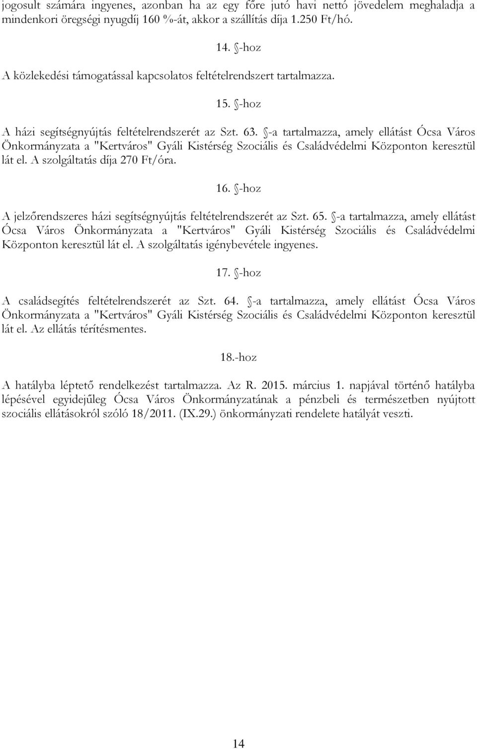 -a tartalmazza, amely ellátást Ócsa Város Önkormányzata a "Kertváros" Gyáli Kistérség Szociális és Családvédelmi Központon keresztül lát el. A szolgáltatás díja 270 Ft/óra. 16.