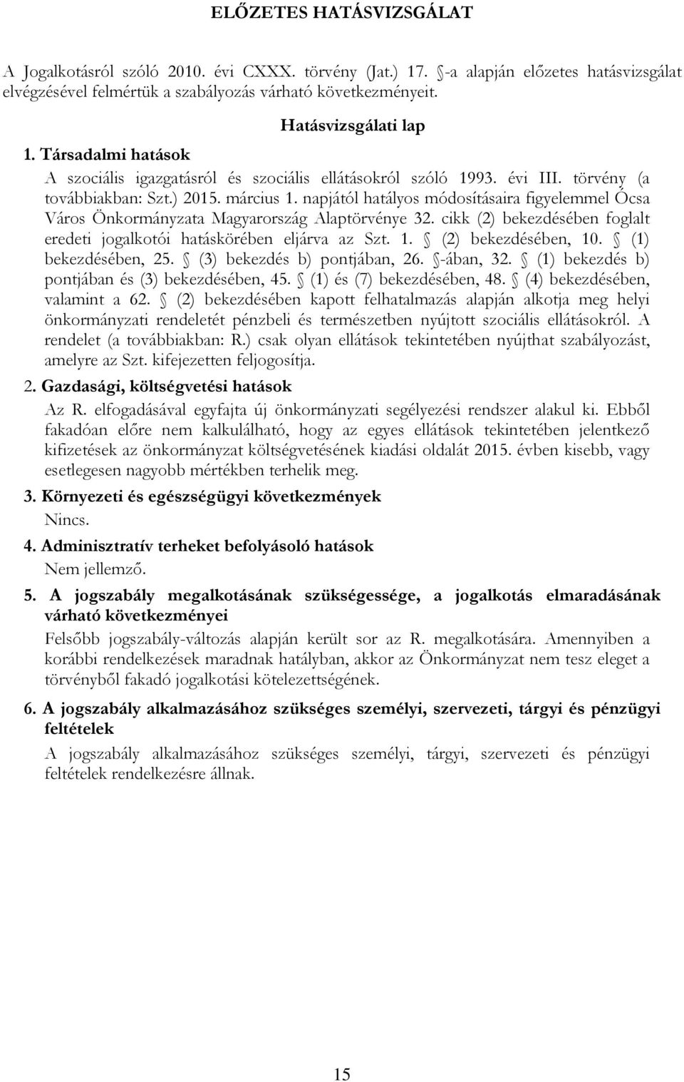 napjától hatályos módosításaira figyelemmel Ócsa Város Önkormányzata Magyarország Alaptörvénye 32. cikk (2) bekezdésében foglalt eredeti jogalkotói hatáskörében eljárva az Szt. 1.