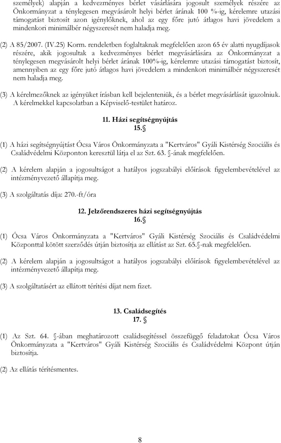 rendeletben foglaltaknak megfelelően azon 65 év alatti nyugdíjasok részére, akik jogosultak a kedvezményes bérlet megvásárlására az Önkormányzat a ténylegesen megvásárolt helyi bérlet árának 100%-ig,