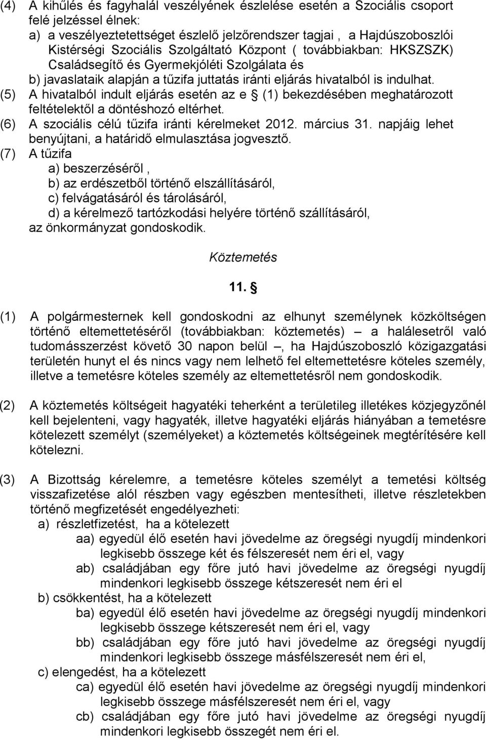 (5) A hivatalból indult eljárás esetén az e (1) bekezdésében meghatározott feltételektől a döntéshozó eltérhet. (6) A szociális célú tűzifa iránti kérelmeket 2012. március 31.