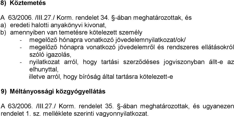 jövedelemnyilatkozat/ok/ - megelőző hónapra vonatkozó jövedelemről és rendszeres ellátásokról szóló igazolás, - nyilatkozat arról, hogy tartási