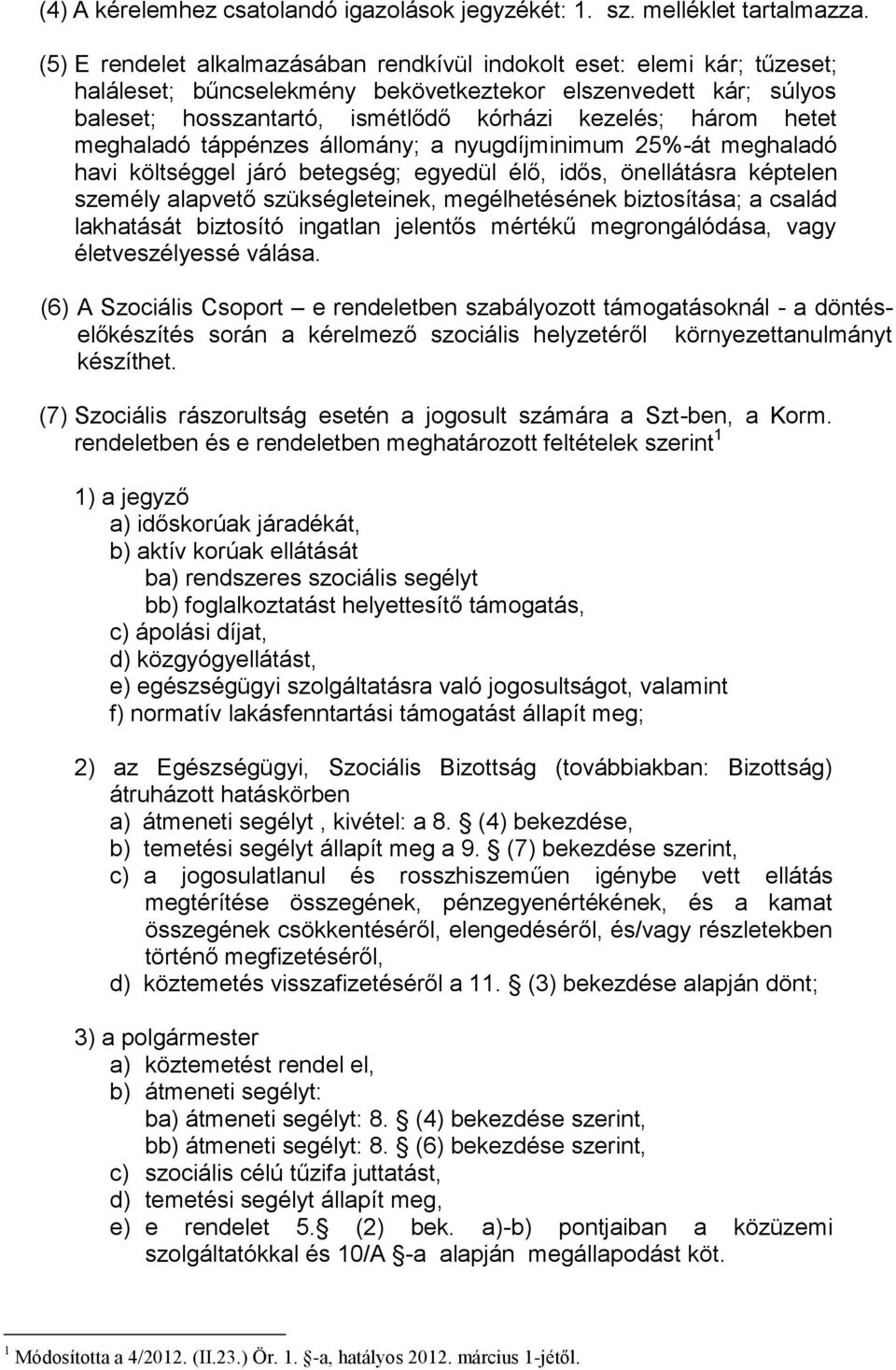 hetet meghaladó táppénzes állomány; a nyugdíjminimum 25%-át meghaladó havi költséggel járó betegség; egyedül élő, idős, önellátásra képtelen személy alapvető szükségleteinek, megélhetésének